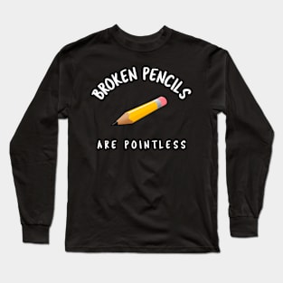 Broken Pencils Are Pointless Long Sleeve T-Shirt